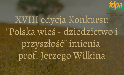 Zdjęcie do Ruszyła XVIII edycja konkursu &bdquo;Polska wieś &ndash; dziedzictwo i przyszłość&rdquo; im. prof. Jerzego Wilkina